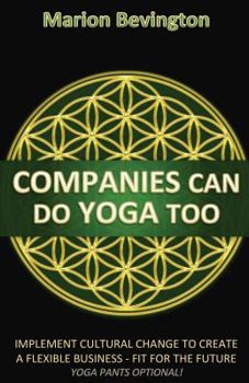 Paperback Companies Can Do Yoga Too: Implement cultural change to create a flexible business - Fit for the Future (Leotards Optional!) Book