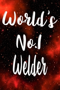 Worlds No.1 Welder: The perfect gift for the professional in your life - Funny 119 page lined journal!