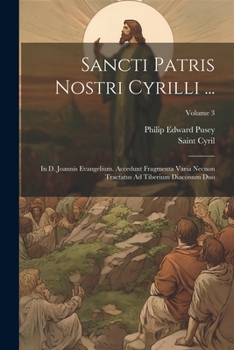 Paperback Sancti Patris Nostri Cyrilli ...: In D. Joannis Evangelium. Accedunt Fragmenta Varia Necnon Tractatus Ad Tiberium Diaconum Duo; Volume 3 [Latin] Book