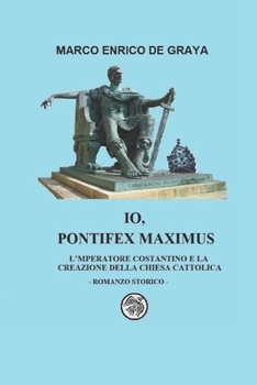 Paperback Io, Pontifex Maximus: L'Imperatore Costantino e la creazione della Chiesa Cattolica [Italian] Book