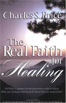 Paperback The Real Faith for Healing: Dr. Price's Answer to the Question So Often Asked: Why Are So Man Not Healed When They Are Prayed For? Book