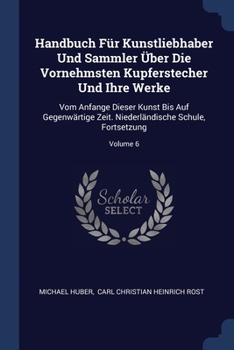 Paperback Handbuch Für Kunstliebhaber Und Sammler Über Die Vornehmsten Kupferstecher Und Ihre Werke: Vom Anfange Dieser Kunst Bis Auf Gegenwärtige Zeit. Niederl Book