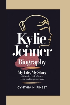 KYLIE JENNER BIOGRAPHY: My Life, My Story A Candid Look at Love, Loss, and Empowerment