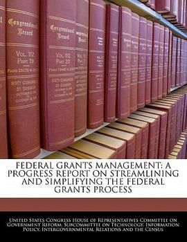 Paperback Federal Grants Management: A Progress Report on Streamlining and Simplifying the Federal Grants Process Book