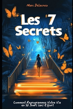 Les 7 secrets: Comment Reprogrammer Votre Vie en 30 Jours sans Effort (French Edition)