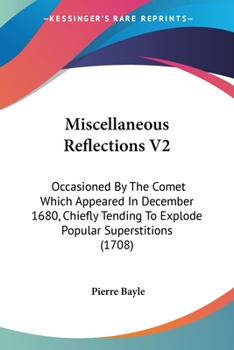 Miscellaneous Reflections V2: Occasioned By The Comet Which Appeared In December 1680, Chiefly Tending To Explode Popular Superstitions