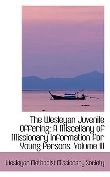 Paperback The Wesleyan Juvenile Offering: A Miscellany of Missionary Information for Young Persons, Volume III Book