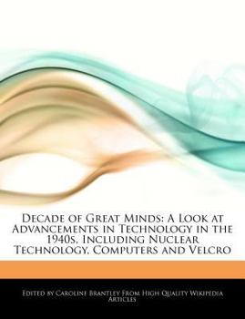 Paperback Decade of Great Minds: A Look at Advancements in Technology in the 1940s, Including Nuclear Technology, Computers and Velcro Book