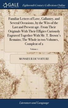 Hardcover Familiar Letters of Love, Gallantry, and Several Occasions, by the Wits of the Last and Present age. From Their Originals With Their Effigies Curiousl Book