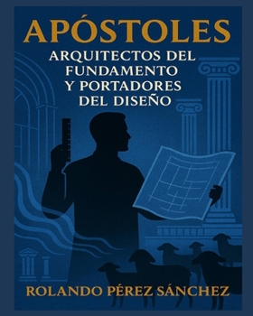 APOSTOLES: Arquitectos del fundamento y portadores del diseño (Ministerio) (Spanish Edition)