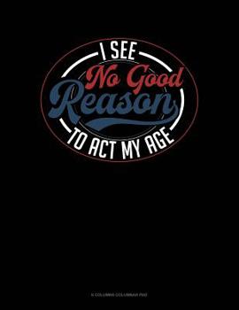 Paperback I See No Good Reason To Act My Age: 6 Columns Columnar Pad Book
