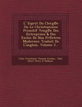 Paperback L' Esprit Du Clerg E Ou Le Christianisme Primitif Veng E Des Entreprises & Des Excles de Nos PR(C)Etres Modernes: Traduit de L'Anglois, Volume 2... [French] Book