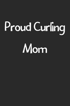 Proud Curling Mom: Lined Journal, 120 Pages, 6 x 9, Funny Curling Gift Idea, Black Matte Finish (Proud Curling Mom Journal)