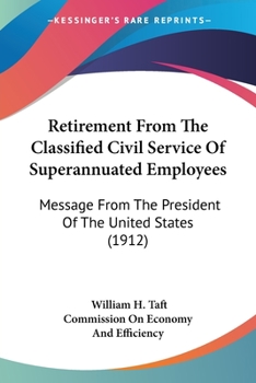 Paperback Retirement From The Classified Civil Service Of Superannuated Employees: Message From The President Of The United States (1912) Book