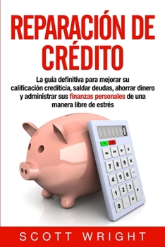 Paperback Reparación de crédito: La guía definitiva para mejorar su calificación crediticia, saldar deudas, ahorrar dinero y administrar sus finanzas p [Spanish] Book