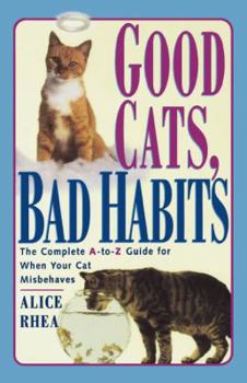 Paperback Good Cats, Bad Habits: The Complete A to Z Guide for When Your Cat Misbehaves Book
