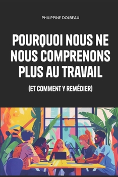 Paperback Pourquoi nous ne nous comprenons plus au travail: (et comment y remédier) [French] Book