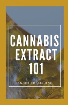 Paperback Cannabis Extract 101: The Hands On Guide For Cannabis Extract Book