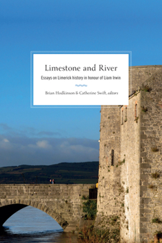 Hardcover Limestone and River: Essays on Limerick History in Honour of Liam Irwin Book