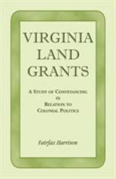 Virginia land grants: a study in conveyancing in relation to colonial politics.