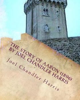 Paperback The Story of Aaron (1896) by Joel Chandler Harris: (so named) the son of Ben Ali, told by his friends and acquaintances. Illustrated by Oliver Herford Book