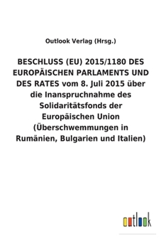 BESCHLUSS (EU) 2015/1180 DES EUROPÄISCHEN PARLAMENTS UND DES RATES vom 8. Juli 2015 über die Inanspruchnahme des Solidaritätsfonds der Europäischen ... Bulgarien und Italien) (German Edition)