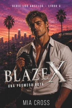 Blaze X - Una verdad sin máscara: Opuestos que se atraen - Jefe asistente - Doble vida - Identidad secreta - Romance prohibido (Serie Los Ángeles.) (Spanish Edition)