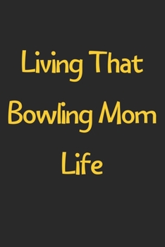 Paperback Living That Bowling Mom Life: Lined Journal, 120 Pages, 6 x 9, Funny Bowling Gift Idea, Black Matte Finish (Living That Bowling Mom Life Journal) Book