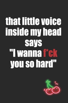 That Little Voice Inside My Head Says I Wanna F*ck You So Hard: Funny Blank Lined Notebook | Blank Journal Makes a Great Gift for Amazing Partner | Better Than a Card