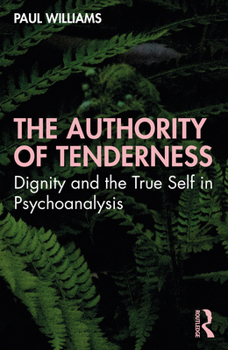 Paperback The Authority of Tenderness: Dignity and the True Self in Psychoanalysis Book