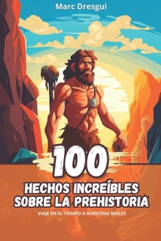 Paperback 100 Hechos Increíbles sobre la Prehistoria: Viaje en el Tiempo a Nuestras Raíces [Spanish] Book