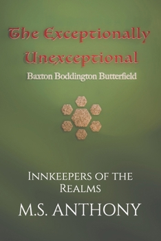The Exceptionally Unexceptional Baxton Boddington Butterfield: Journey to a shadow realm in search of a rogue Innkeeper who seeks to rebuild the world in his image. (Innkeepers of the Realms)