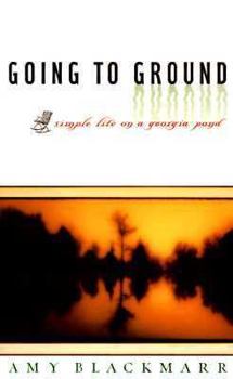Hardcover Going to Ground: Simple Life on a Georgia Pond Book