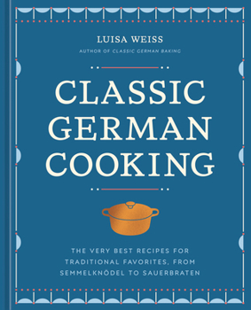 Hardcover Classic German Cooking: The Very Best Recipes for Traditional Favorites, from Semmelknödel to Sauerbraten Book