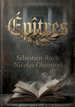 Épîtres: Une exploration poétique de la gloire et de la condition humaine par Sébastien Roch Nicolas de Chamfort, figure des Lumières. (French Edition)