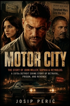 MOTOR CITY: The Story of John Miller, Sophia & Reynolds: A 1970s Detroit Crime Story of Betrayal, Prison, and Revenge