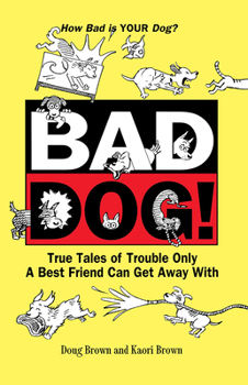 Paperback Bad Dog!: True Tales of Trouble Only a Best Friend Can Get Away with Book