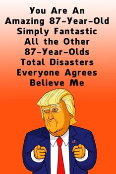 You Are An Amazing 87-Year-Old Simply Fantastic All the Other 87-Year-Olds: Lined Journal / Notebook - Donald Trump 87 Birthday Gift - Impactful 87 Years Old Wishes