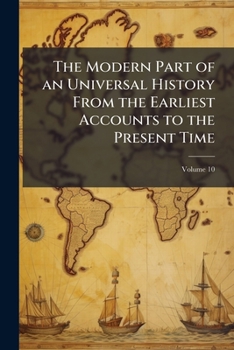 Paperback The Modern Part of an Universal History From the Earliest Accounts to the Present Time; Volume 10 Book