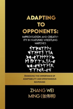 Adapting to Opponents: Improvisation and Creativity in Niafunke Wrestling Matches: Assessing the importance of adaptability and spontaneous responses ... Self-Defense Mastery, and Sport Training)