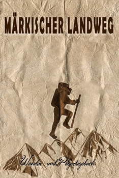 Märkischer Landweg - Wander und Pilgertagebuch: Geschenk zum Ausfüllen von Wanderungen, Klettertouren und Hüttentouren. Zum Eintragen von Datum, Ort, ... oder nach der Wanderung (German Edition)