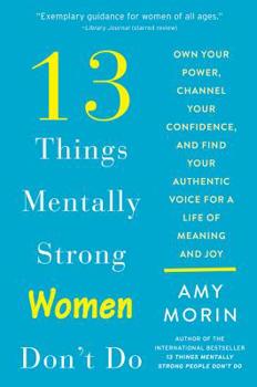 Paperback 13 Things Mentally Strong Women Don't Do: Own Your Power, Channel Your Confidence, and Find Your Authentic Voice for a Life of Meaning and Joy Book