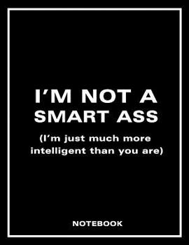 Paperback I'm Not a Smart Ass (I'm Just Much More Intelligent Than You Are) Notebook Book