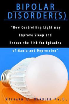 Paperback Bipolar Disorder(s): How Controlling Light May Improve Sleep and Reduce the Risk for Episodes of Mania and Depression Book