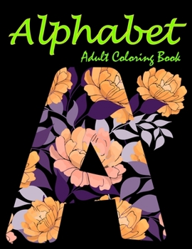 Paperback Alphabet: Adult Coloring Book: A Set of flowersbeckgraond 26 alphabet Letters Stress Relieving, Relaxing Coloring Book For Grown Book