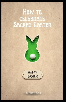 Paperback How to celebrate Sacred Easter: Easter administrations, traditions, and dinners Book