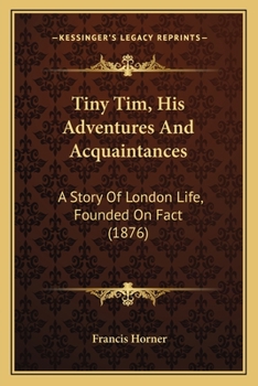Paperback Tiny Tim, His Adventures And Acquaintances: A Story Of London Life, Founded On Fact (1876) Book