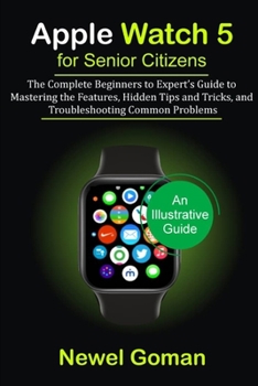 Paperback APPLE WATCH 5 for SENIOR CITIZENS: The Complete Beginners to Expert's Guide to Mastering the Features, Hidden Tips and Trick Book