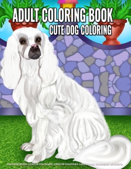 Adult Coloring Book | Cute Dog coloring: Easy Coloring Book for Adult Featuring Amazing Dog Design for Dog Lovers Perfect Coloring Books for Adults Relaxation and Mindfulness