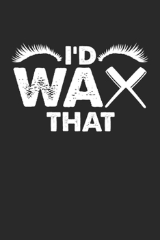 I'd wa that: I'd wax that - Esthetician Beauty cosmetologist Notebook 6x9 Inches 120 lined pages for notes Notebook 6x9 Inches - 120 lined pages for ... | Organizer writing book planner diary